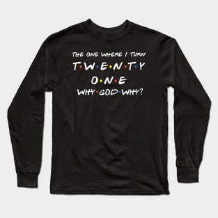 The One Where I Turn 21 Long Sleeve T-Shirt